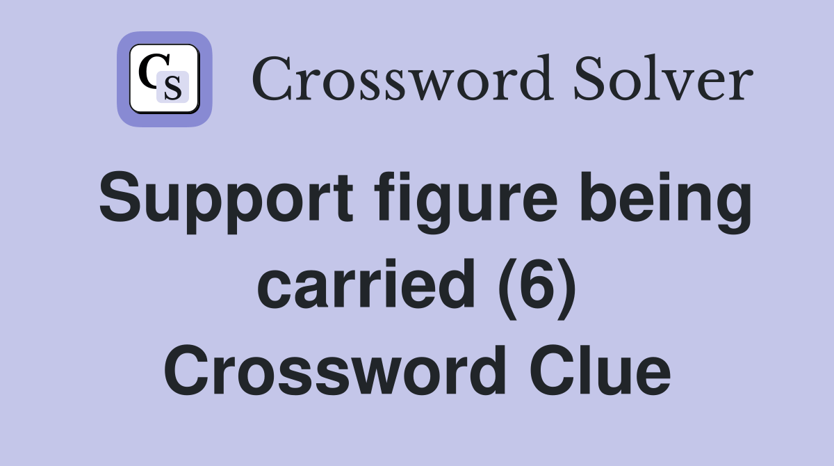 Support figure being carried (6) Crossword Clue Answers Crossword